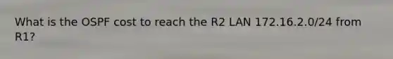 What is the OSPF cost to reach the R2 LAN 172.16.2.0/24 from R1?