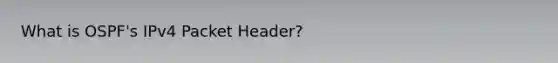 What is OSPF's IPv4 Packet Header?