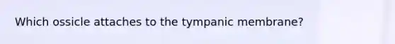 Which ossicle attaches to the tympanic membrane?