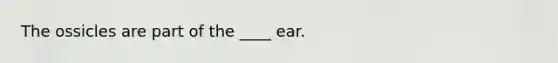 The ossicles are part of the ____ ear.