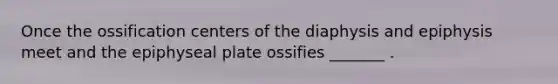 Once the ossification centers of the diaphysis and epiphysis meet and the epiphyseal plate ossifies _______ .