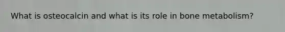 What is osteocalcin and what is its role in bone metabolism?