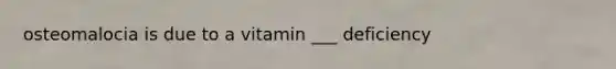 osteomalocia is due to a vitamin ___ deficiency