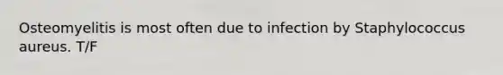 Osteomyelitis is most often due to infection by Staphylococcus aureus. T/F