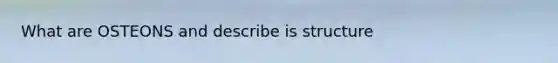 What are OSTEONS and describe is structure