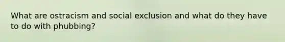 What are ostracism and social exclusion and what do they have to do with phubbing?