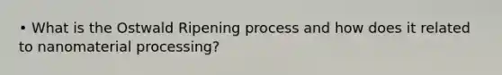 • What is the Ostwald Ripening process and how does it related to nanomaterial processing?