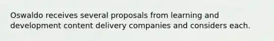 Oswaldo receives several proposals from learning and development content delivery companies and considers each.