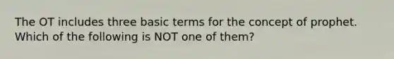 The OT includes three basic terms for the concept of prophet. Which of the following is NOT one of them?