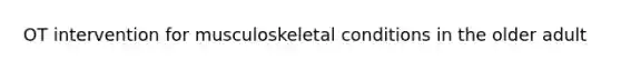 OT intervention for musculoskeletal conditions in the older adult