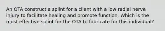 An OTA construct a splint for a client with a low radial nerve injury to facilitate healing and promote function. Which is the most effective splint for the OTA to fabricate for this individual?