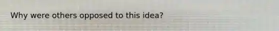 Why were others opposed to this idea?