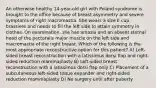 An otherwise healthy 14-year-old girl with Poland syndrome is brought to the office because of breast asymmetry and severe symptoms of right macromastia. She wears a size E cup brassiere and needs to fill the left side to attain symmetry in clothes. On examination, she has amazia and an absent sternal head of the pectoralis major muscle on the left side and macromastia of the right breast. Which of the following is the most appropriate reconstructive option for this patient? A) Left-sided breast reconstruction with a latissimus dorsi flap and right-sided reduction mammaplasty B) Left-sided breast reconstruction with a latissimus dorsi flap only C) Placement of a subcutaneous left-sided tissue expander and right-sided reduction mammaplasty D) No surgery until after puberty