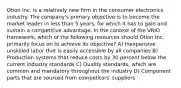 Otion Inc. is a relatively new firm in the consumer electronics industry. The company's primary objective is to become the market leader in less than 5 years, for which it has to gain and sustain a competitive advantage. In the context of the VRIO framework, which of the following resources should Otion Inc. primarily focus on to achieve its objective? A) Inexpensive unskilled labor that is easily accessible by all companies B) Production systems that reduce costs by 30 percent below the current industry standards C) Quality standards, which are common and mandatory throughout the industry D) Component parts that are sourced from competitors' suppliers