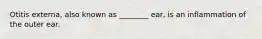 Otitis externa, also known as ________ ear, is an inflammation of the outer ear.