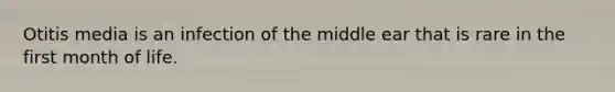 Otitis media is an infection of the middle ear that is rare in the first month of life.