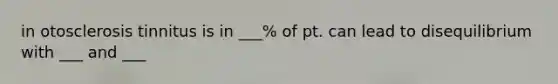 in otosclerosis tinnitus is in ___% of pt. can lead to disequilibrium with ___ and ___