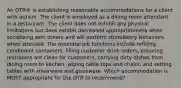 An OTR® is establishing reasonable accommodations for a client with autism. The client is employed as a dining room attendant in a restaurant. The client does not exhibit any physical limitations but does exhibit decreased appropriateness when socializing with others and will perform stimulatory behaviors when stressed. The essential job functions include refilling condiment containers, filling customer drink orders, ensuring restrooms are clean for customers, carrying dirty dishes from dining room to kitchen, wiping table tops and chairs, and setting tables with silverware and glassware. Which accommodation is MOST appropriate for the OTR to recommend?