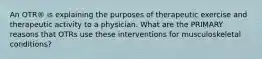 An OTR® is explaining the purposes of therapeutic exercise and therapeutic activity to a physician. What are the PRIMARY reasons that OTRs use these interventions for musculoskeletal conditions?