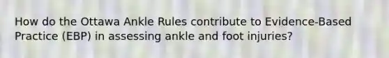 How do the Ottawa Ankle Rules contribute to Evidence-Based Practice (EBP) in assessing ankle and foot injuries?