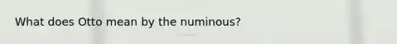 What does Otto mean by the numinous?