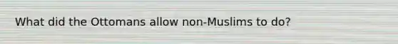 What did the Ottomans allow non-Muslims to do?