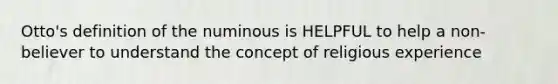 Otto's definition of the numinous is HELPFUL to help a non-believer to understand the concept of religious experience