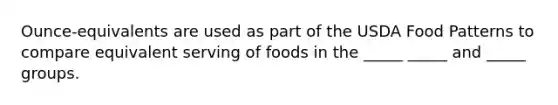 Ounce-equivalents are used as part of the USDA Food Patterns to compare equivalent serving of foods in the _____ _____ and _____ groups.