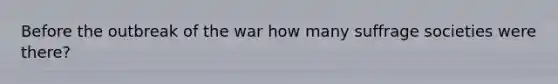Before the outbreak of the war how many suffrage societies were there?