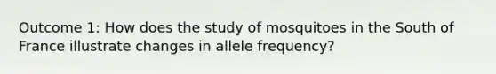 Outcome 1: How does the study of mosquitoes in the South of France illustrate changes in allele frequency?