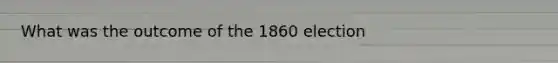 What was the outcome of the 1860 election