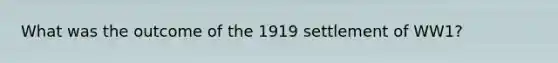 What was the outcome of the 1919 settlement of WW1?