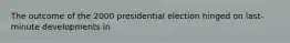 The outcome of the 2000 presidential election hinged on last-minute developments in