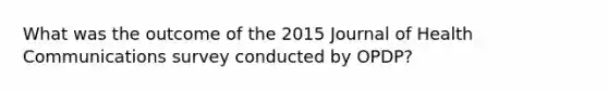 What was the outcome of the 2015 Journal of Health Communications survey conducted by OPDP?