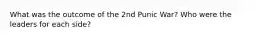 What was the outcome of the 2nd Punic War? Who were the leaders for each side?