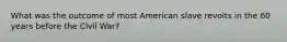 What was the outcome of most American slave revolts in the 60 years before the Civil War?
