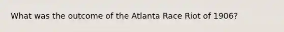 What was the outcome of the Atlanta Race Riot of 1906?