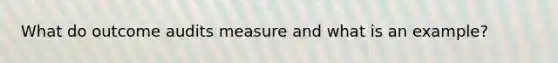 What do outcome audits measure and what is an example?