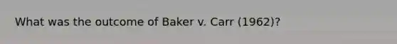 What was the outcome of Baker v. Carr (1962)?