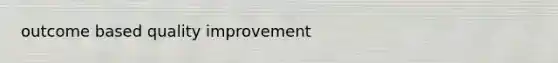 outcome based quality improvement
