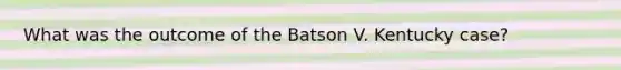 What was the outcome of the Batson V. Kentucky case?