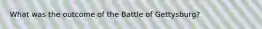 What was the outcome of the Battle of Gettysburg?