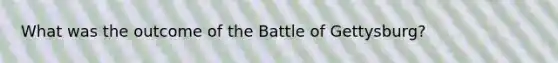 What was the outcome of the Battle of Gettysburg?