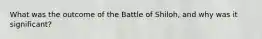 What was the outcome of the Battle of Shiloh, and why was it significant?