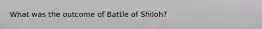 What was the outcome of Battle of Shiloh?