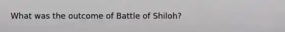 What was the outcome of Battle of Shiloh?