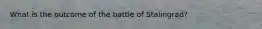 What is the outcome of the battle of Stalingrad?