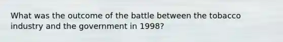 What was the outcome of the battle between the tobacco industry and the government in 1998?