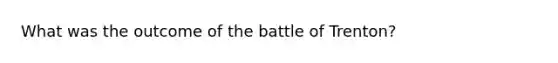 What was the outcome of the battle of Trenton?