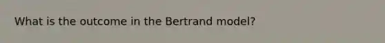 What is the outcome in the Bertrand model?